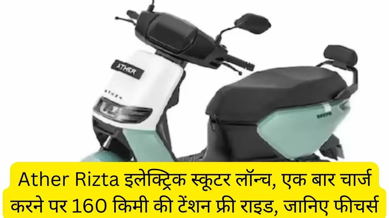 Ather Rizta इलेक्ट्रिक स्कूटर लॉन्च, एक बार चार्ज करने पर 160 किमी की टेंशन फ्री राइड, जानिए फीचर्स?width=630&height=355&resizemode=4