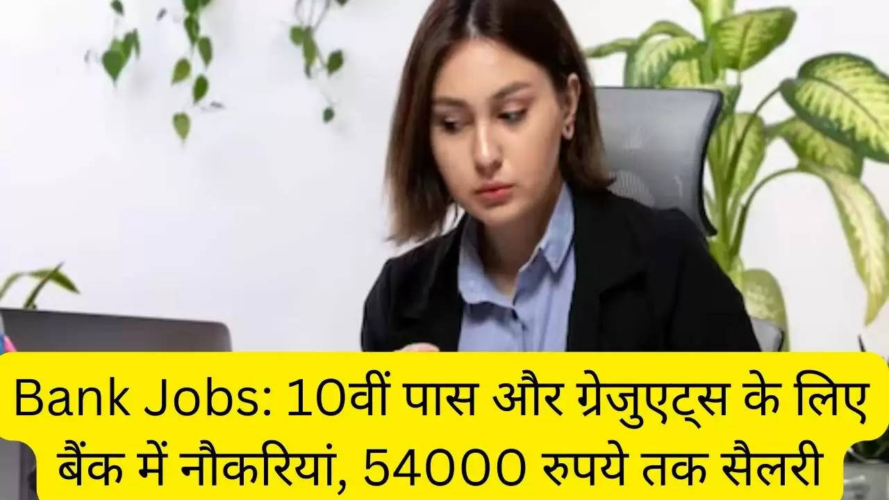 Bank Jobs: 10वीं पास और ग्रेजुएट्स के लिए बैंक में नौकरियां, 54000 रुपये तक सैलरी?width=630&height=355&resizemode=4