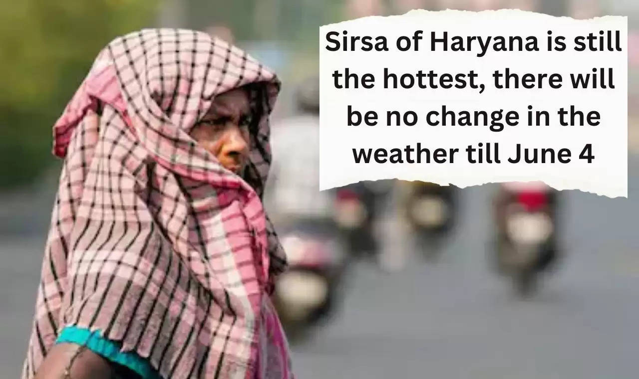 Sirsa of Haryana is still the hottest, there will be no change in the weather till June 4?width=630&height=355&resizemode=4