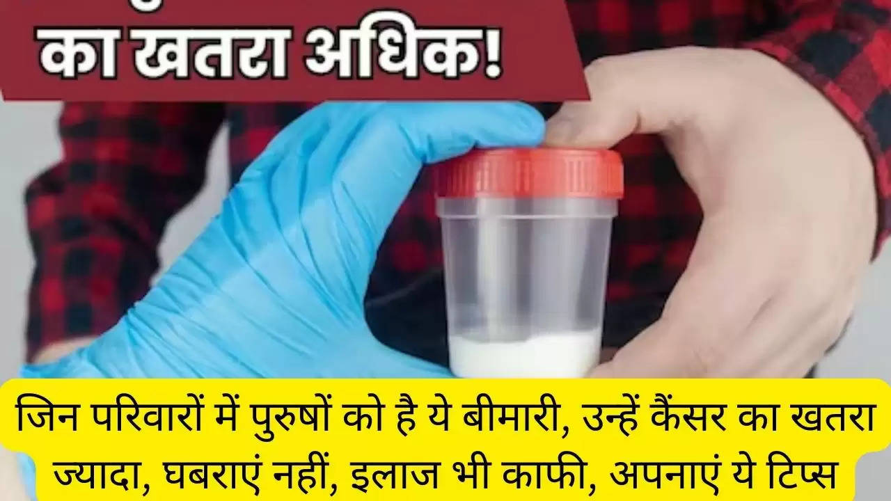 जिन परिवारों में पुरुषों को है ये बीमारी, उन्हें कैंसर का खतरा ज्यादा, घबराएं नहीं, इलाज भी काफी, अपनाएं ये टिप्स?width=630&height=355&resizemode=4